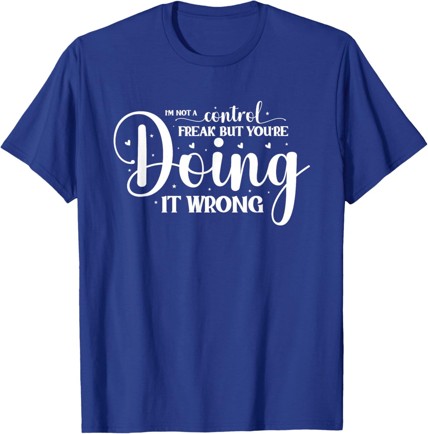 I'm Not A Control Freak But You're Doing It Wrong T-Shirt - T-Shirt | Royal