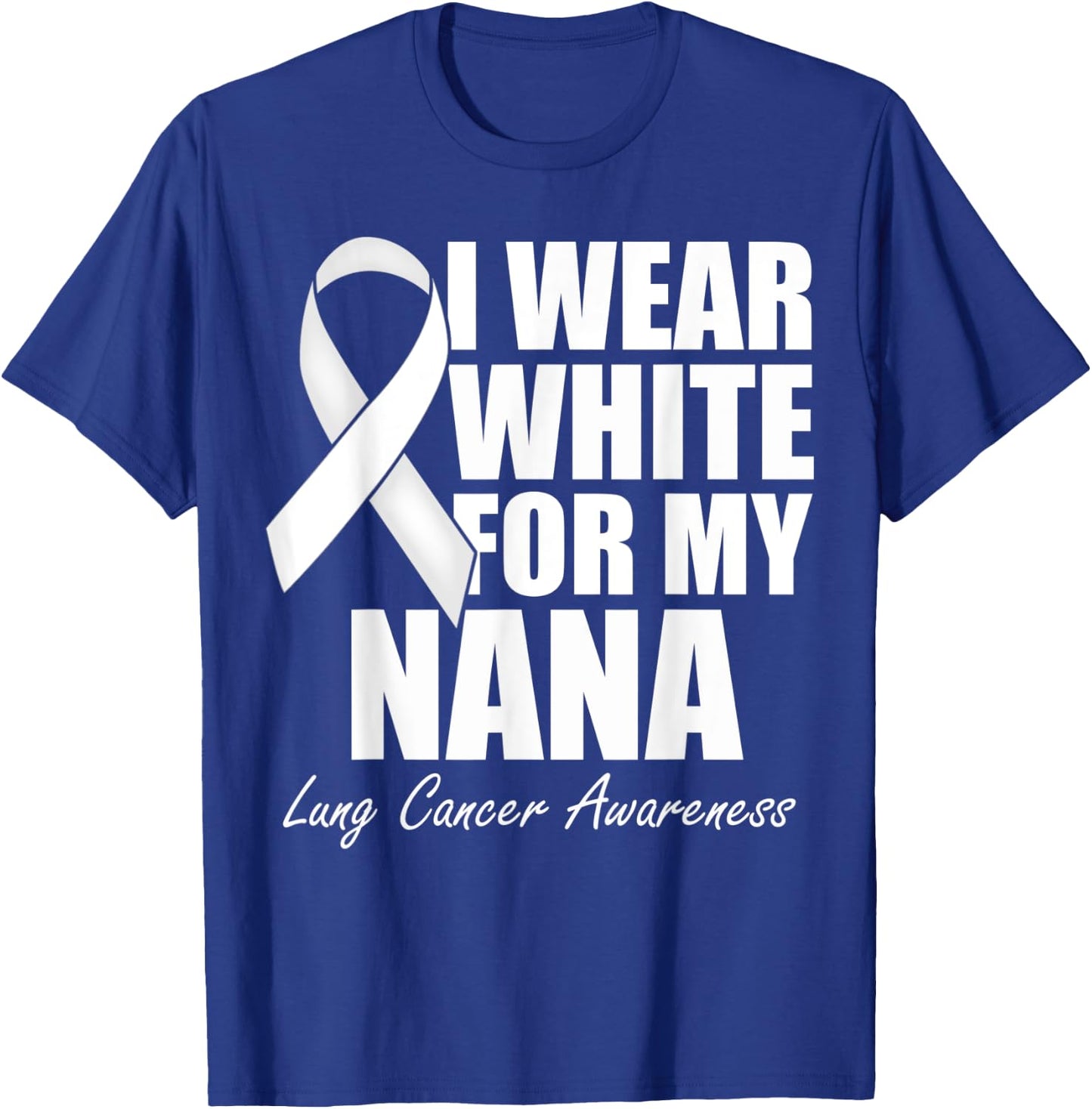 I Wear White For My Nana Lung Cancer Awareness T-Shirt - T-Shirt | Royal