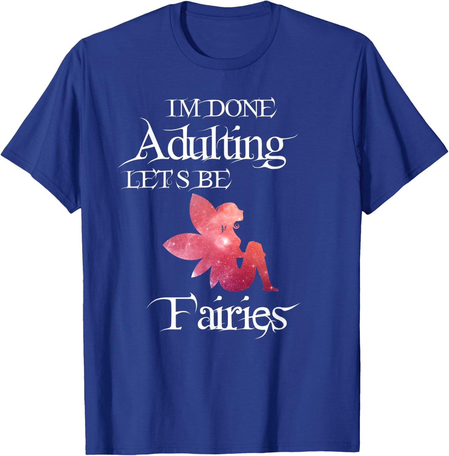 I'm Done Adulting Let's Be Fairies Magical T Shirt T-Shirt - T-Shirt | Royal