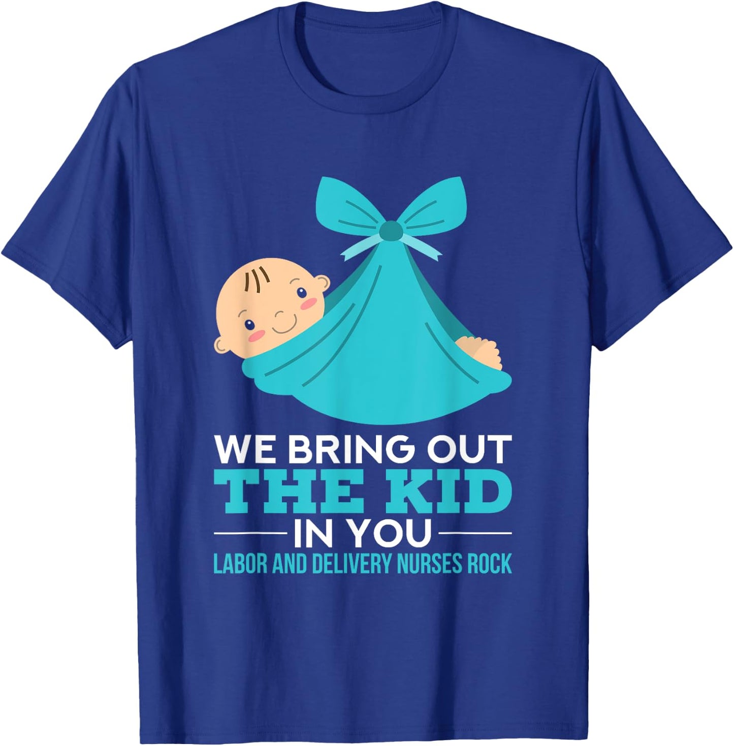 Labor Delivery Nurses We Bring Out The Kid In You Nurse Gift T-Shirt - T-Shirt | Royal