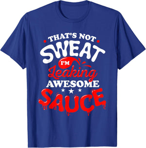 That's Not Sweat I'm Leaking Awesome Sauce Graphic T-Shirt - T-Shirt | Royal