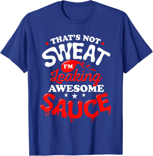 That's Not Sweat I'm Leaking Awesome Sauce Graphic T-Shirt - T-Shirt | Royal