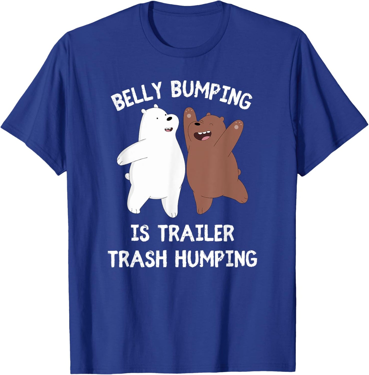 Belly Bumping Is Trailer Trash Humping T-Shirt - T-Shirt | Royal