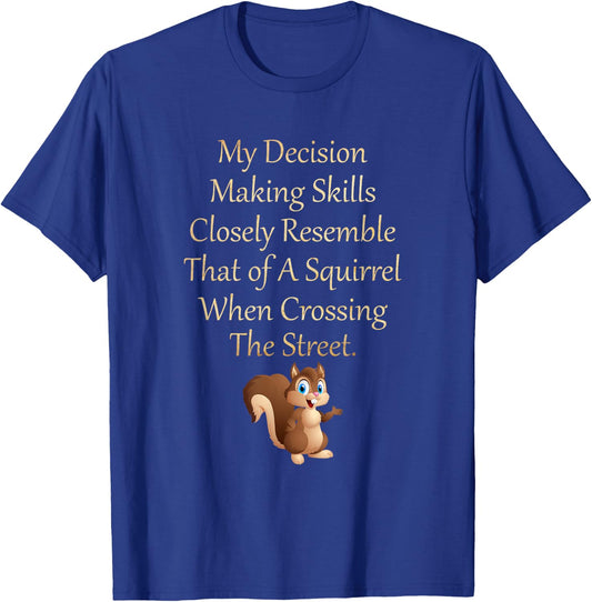 My Decision Making Skills Closely Resemble Squirrel T-Shirt - T-Shirt | Royal