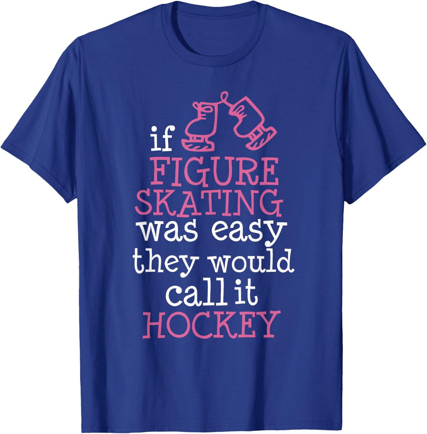 If Figure Skating was Easy They Would Call It Hockey T-Shirt - T-Shirt | Royal