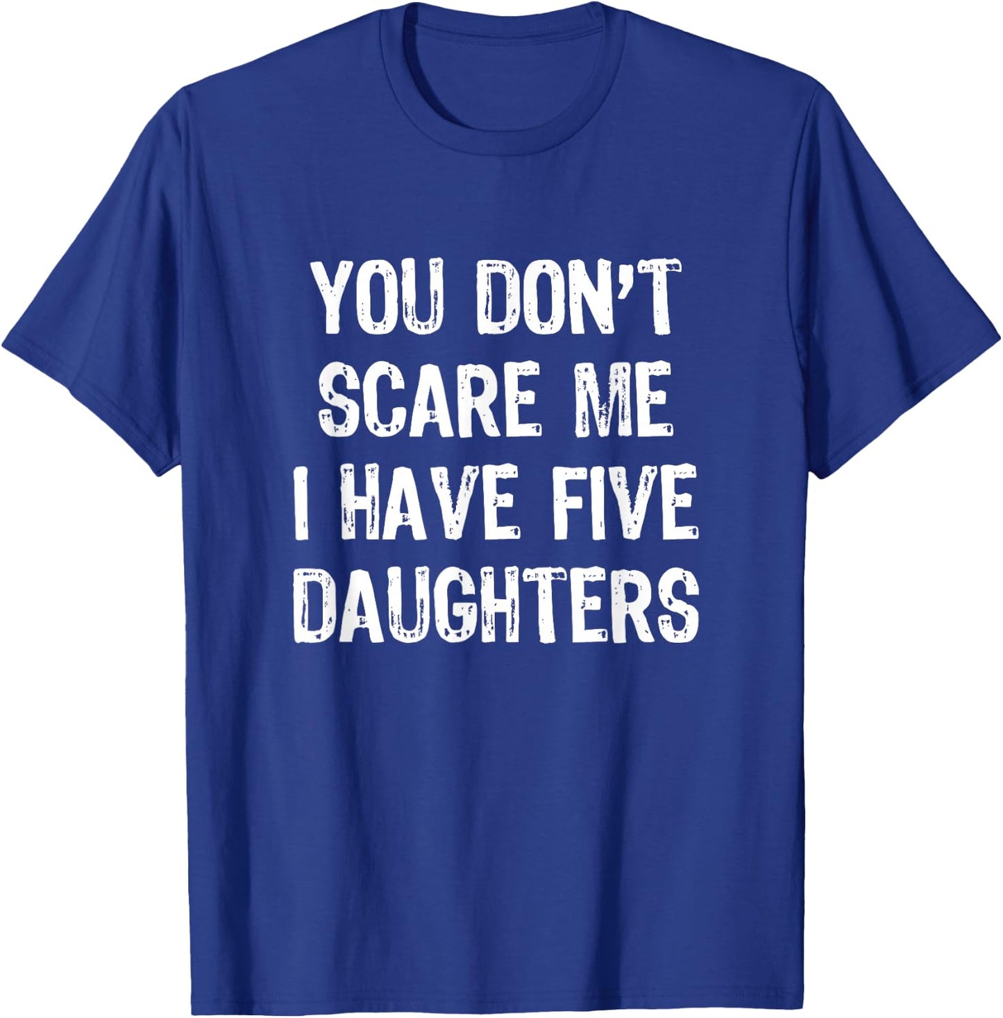 You Don't Scare Me I Have 5 Five Daughters Funny Mom Dad T-Shirt - T-Shirt | Royal