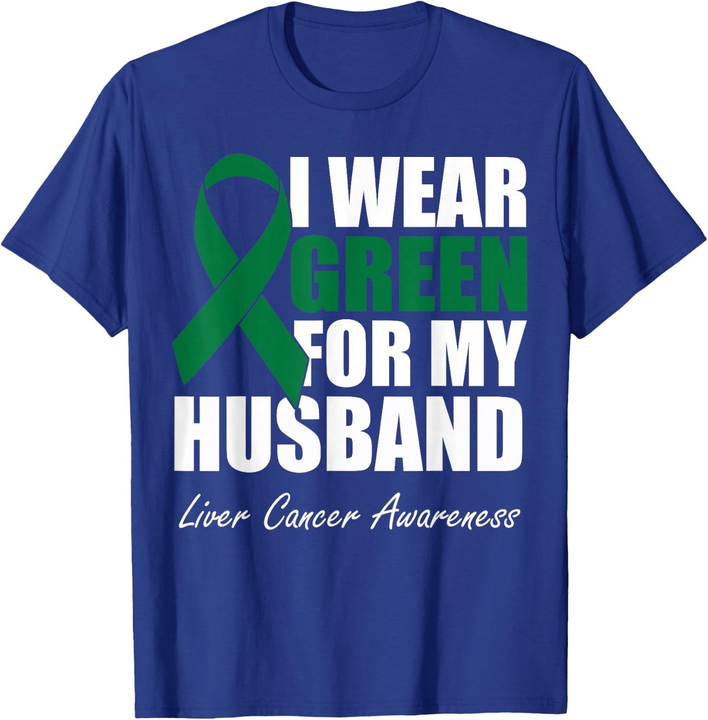 I Wear Green For My Husband Liver Cancer Awareness T-Shirt - T-Shirt | Royal