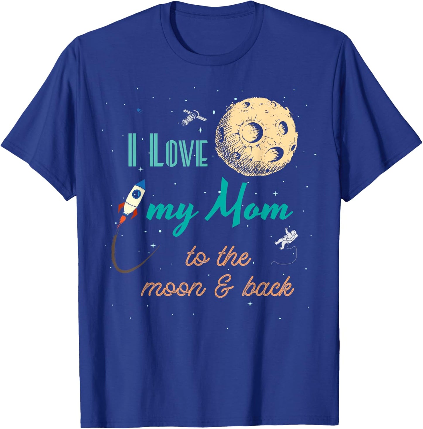 I Love My Mom to the Moon and Back T-Shirt - T-Shirt | Royal