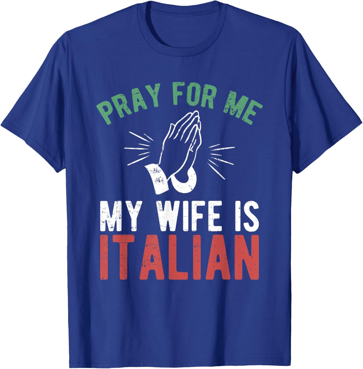 Pray For Me My Wife Is Italian Shirt Italy Dad Husband Gift T-Shirt - T-Shirt | Royal