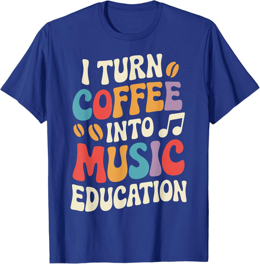 I Turn Coffee Into Music Education T-Shirt - T-Shirt | Royal