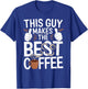 This Guy Makes the Best Coffee - Funny Coffee Lover T-Shirt - T-Shirt | Royal