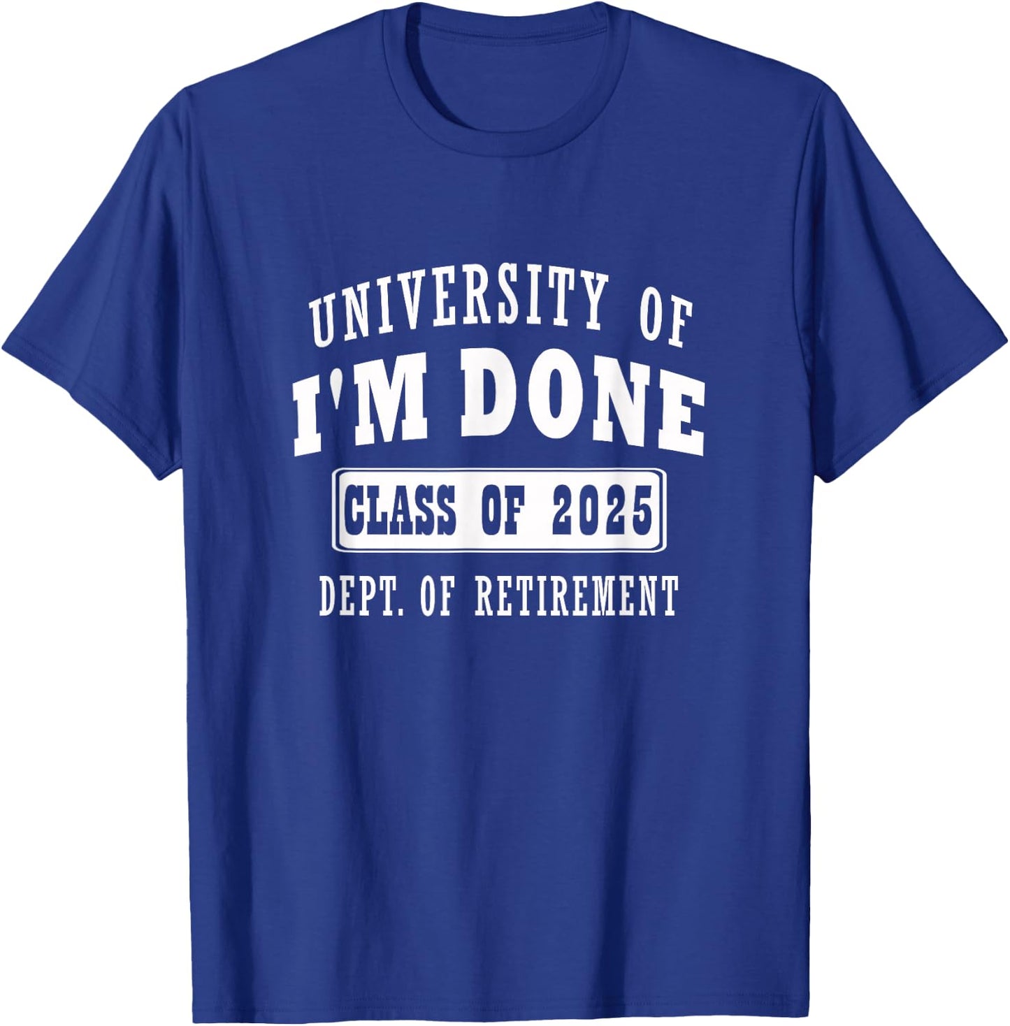 university of i'm Done Class of 2025 Dept of Retirement T-Shirt - T-Shirt | Royal