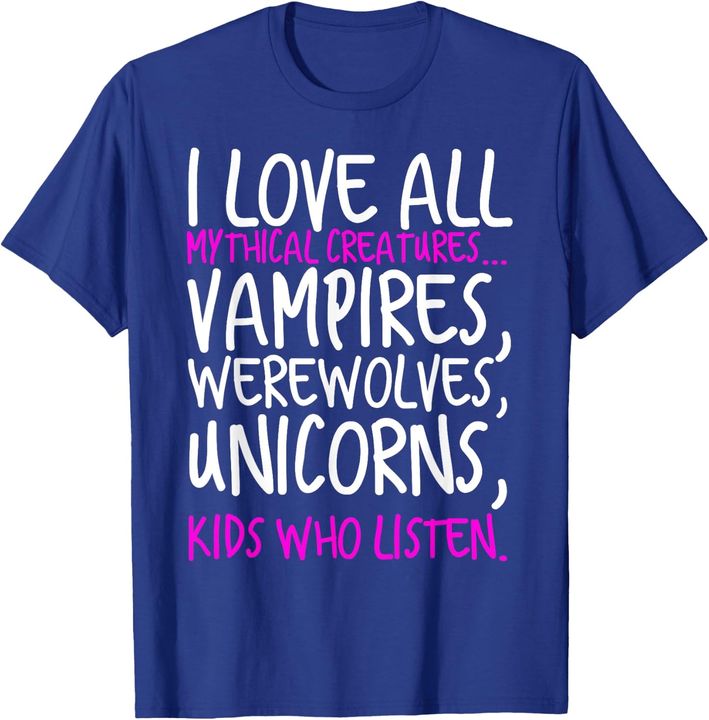 I Love All Mythical Creatures Like Kids Who Listen T-Shirt - T-Shirt | Royal