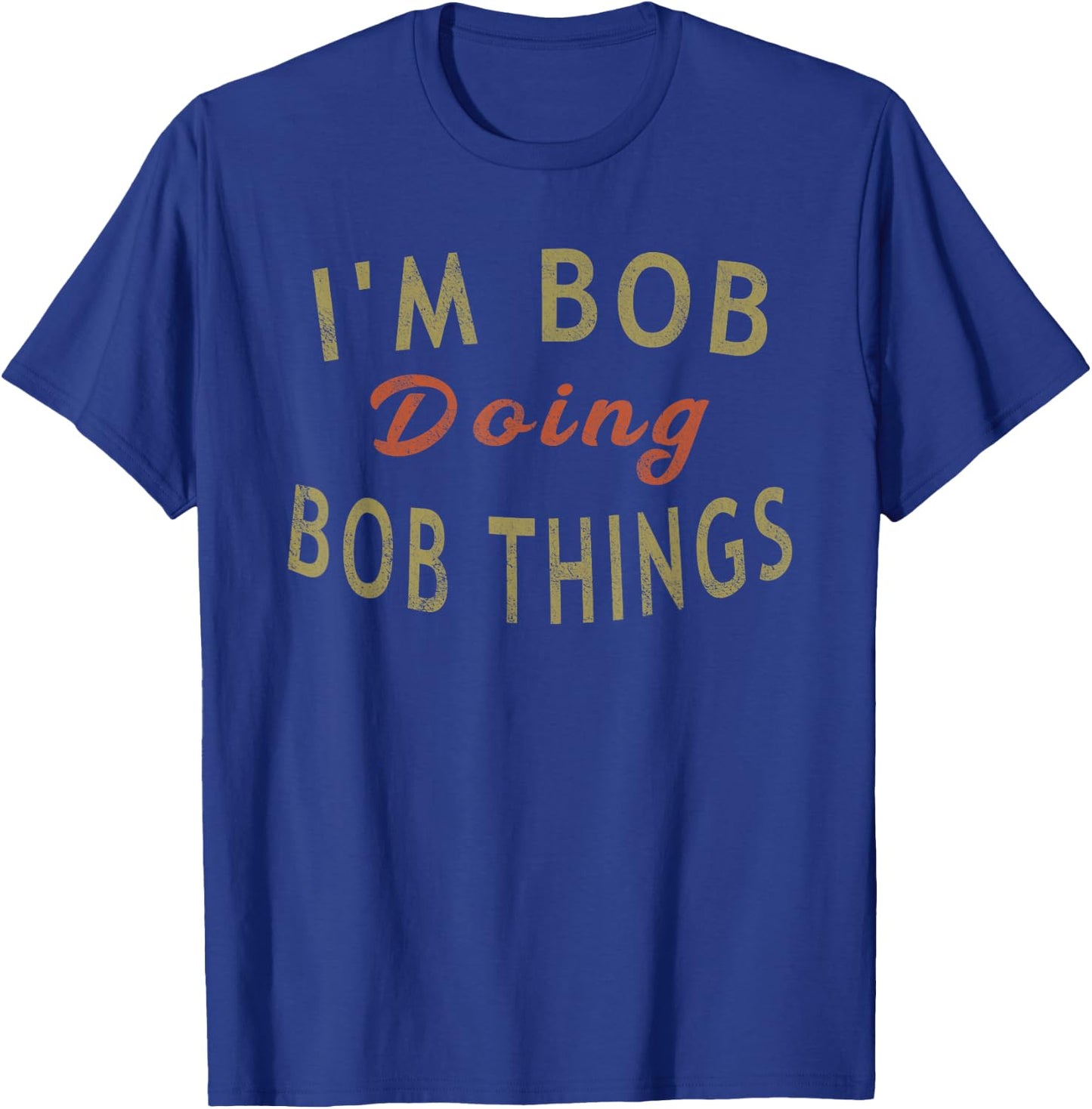 I'm Bob Doing Bob Things Funny Saying Gift Holiday T-Shirt - T-Shirt | Royal