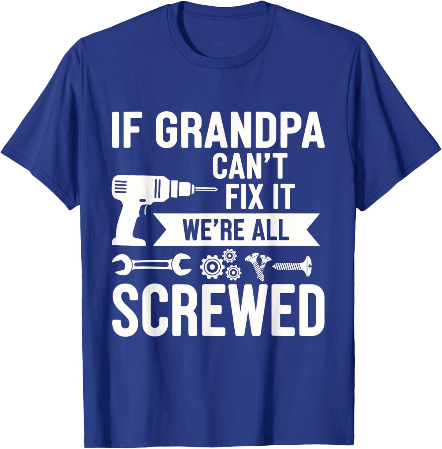 If Grandpa Can't Fix It We're All Screwed Funny Fathers day T-Shirt - T-Shirt | Royal