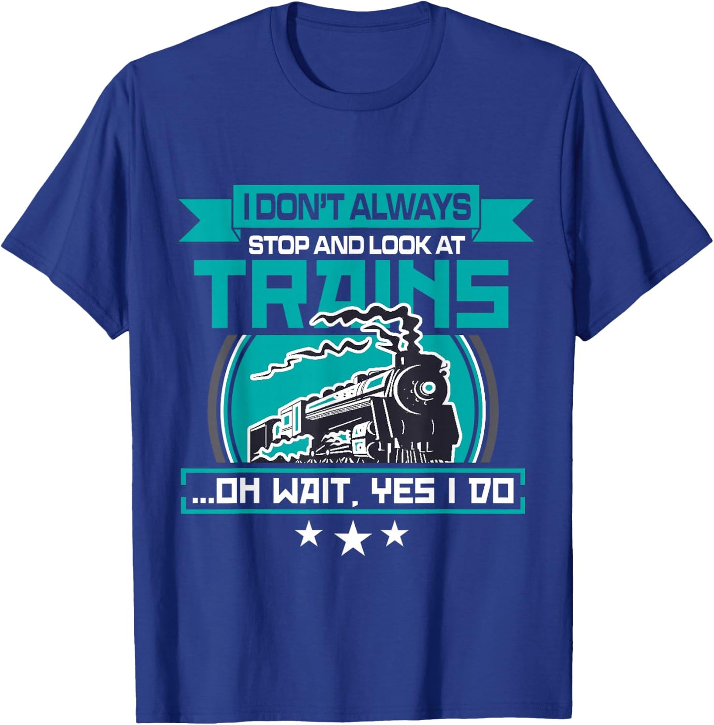 I dont always stop and look at trains Shirt T-Shirt - T-Shirt | Royal