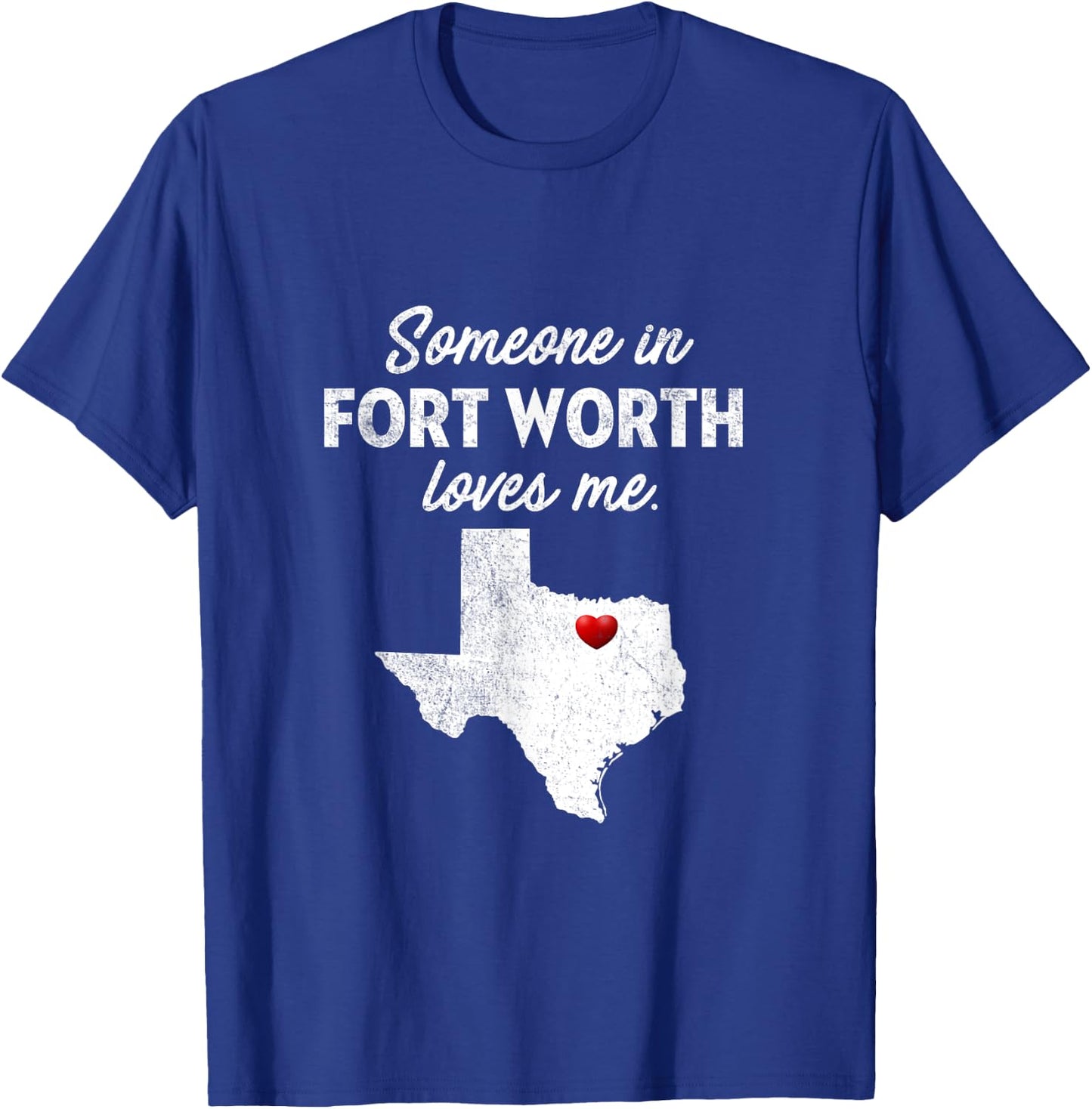 Someone In Fort Worth Loves Me - Fort Worth TX T-Shirt - T-Shirt | Royal