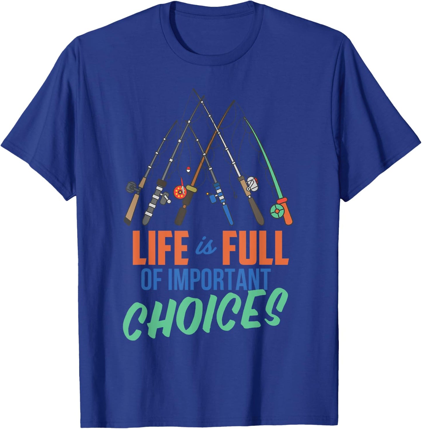 Funny Fishing Poles Shirt Life Is Full Of Important Choices T-Shirt - T-Shirt | Royal
