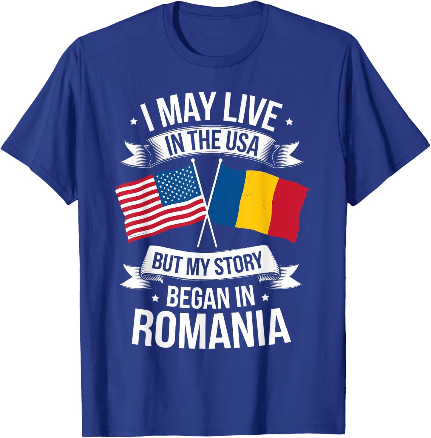 I May Live in the USA but my Story Began in Romania T-Shirt - T-Shirt | Royal