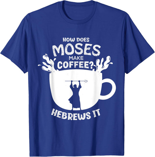 How Does Moses Make Coffee? Hebrews It Christian Humor T-Shirt - T-Shirt | Royal