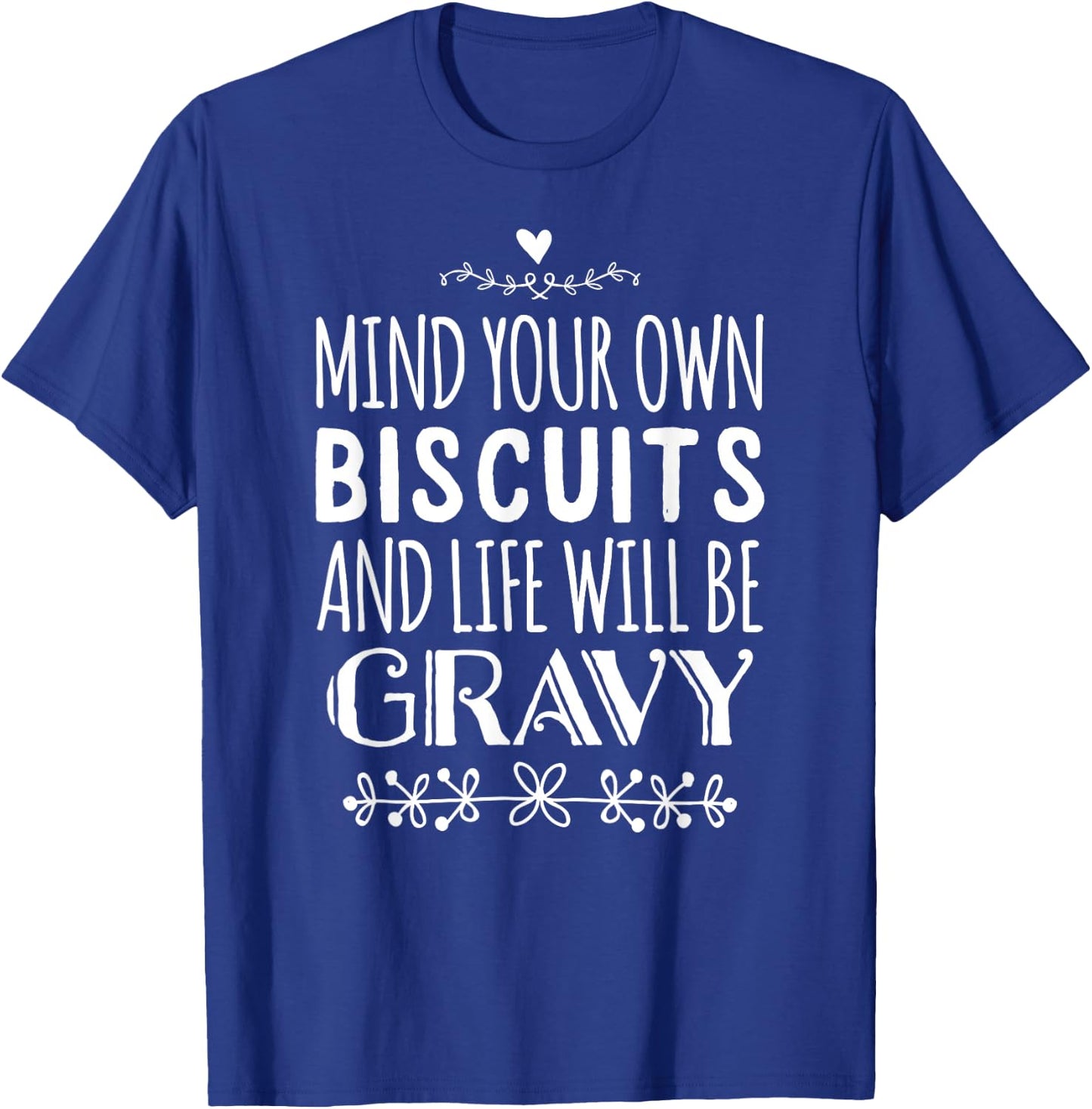 Mind Your Own Biscuits And Life Will Be Gravy T-Shirt - T-Shirt | Royal