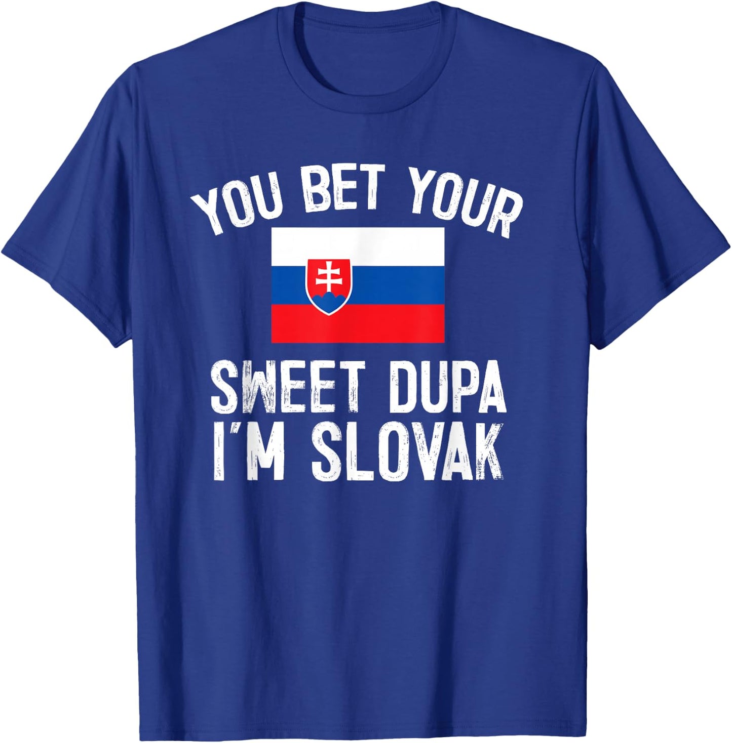 You Bet Your Sweet Dupa I'm Slovak, Slovakia Pride T-Shirt - T-Shirt | Royal