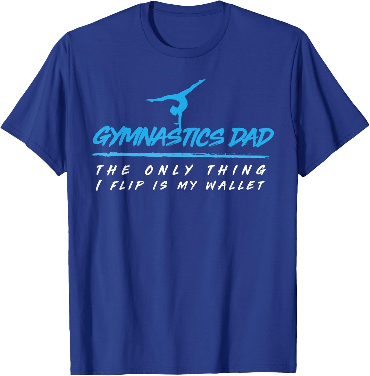 Gymnastics Dad the Only Thing I Flip is My Wallet T-Shirt - T-Shirt | Royal