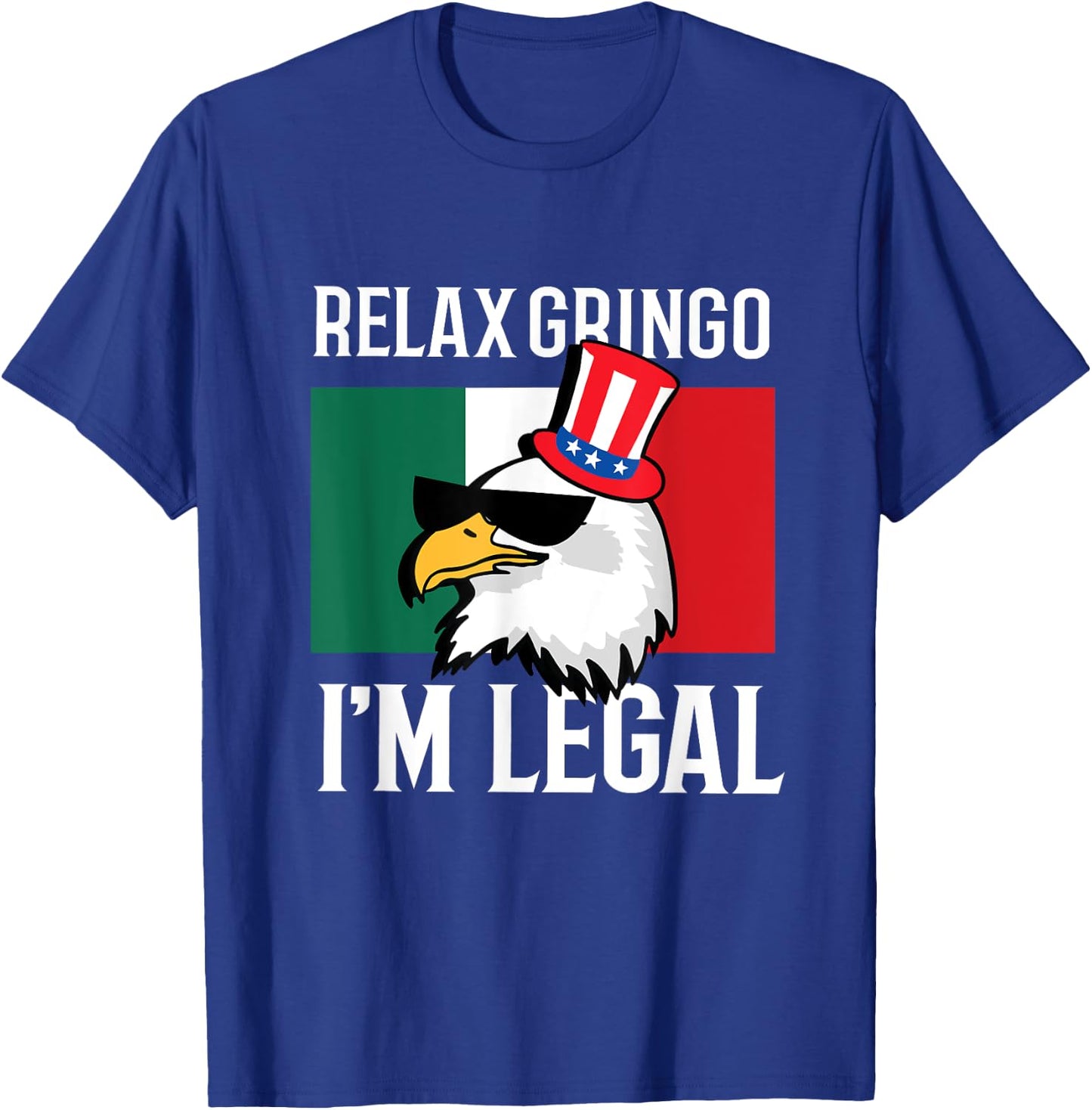 Relax Gringo Im Legal Funny Mexican Eagle 4th of July T-Shirt - T-Shirt | Royal