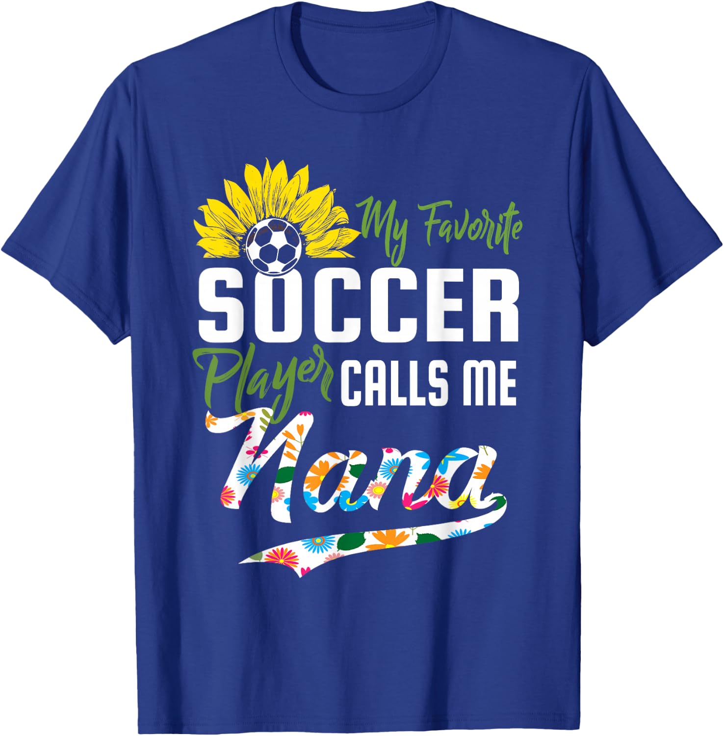 My Favorite Soccer Player Calls me Nana Sunflower T-Shirt - T-Shirt | Royal
