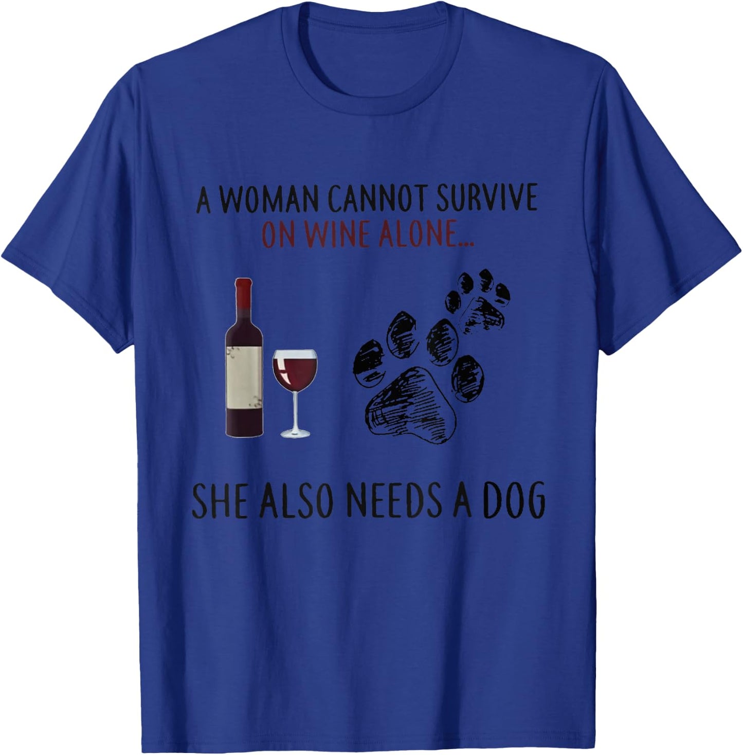 A Woman Cannot Survive On Wine Alone She Also Need Dogs Paws T-Shirt - T-Shirt | Royal