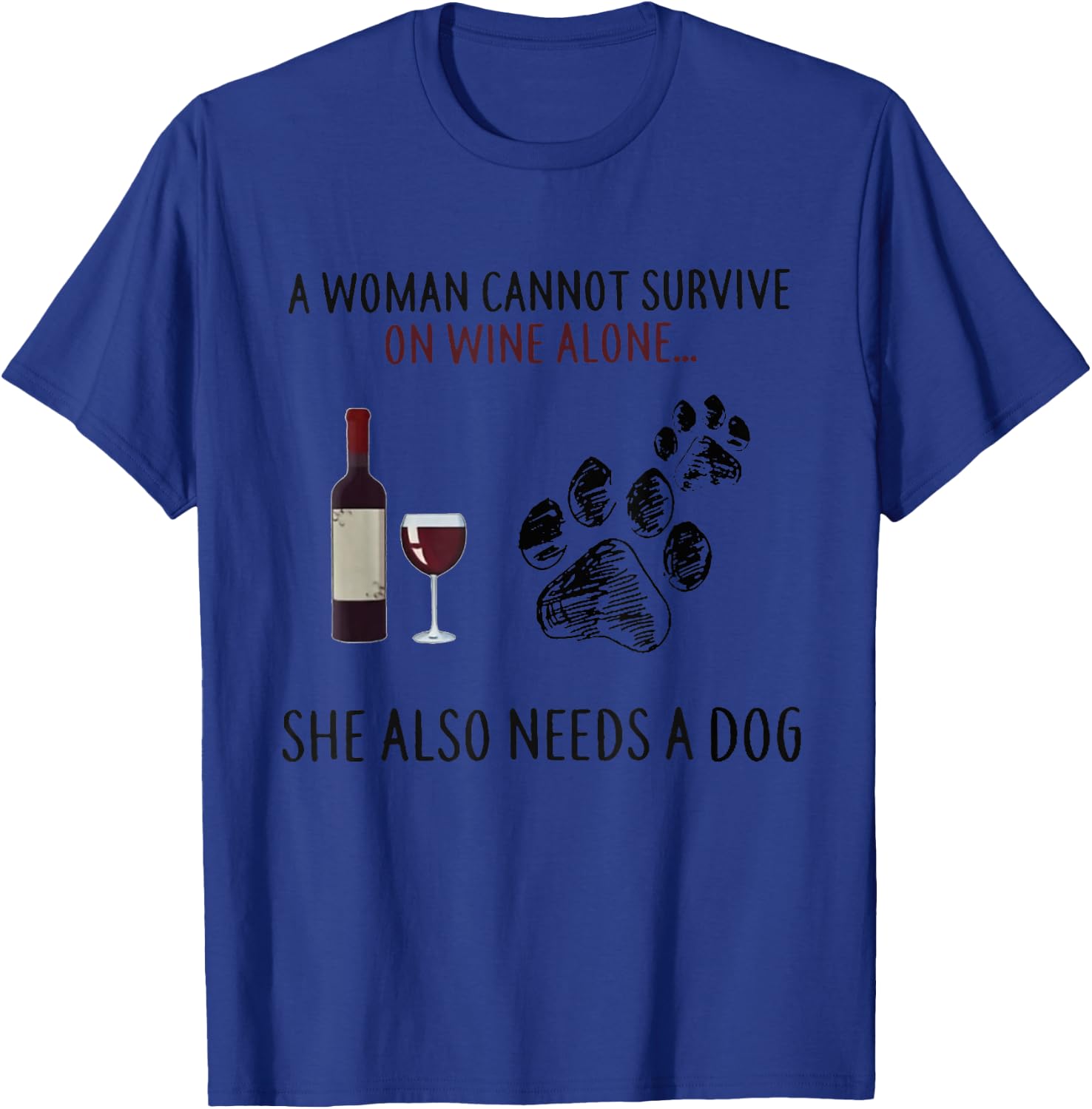 A Woman Cannot Survive On Wine Alone She Also Need Dogs Paws T-Shirt - T-Shirt | Royal