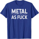 Metal as Fuck - Funny Snarky Quotes T-Shirt - T-Shirt | Royal