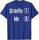 Gravity 1 Me 0 Shirt | Funny Broken Bones Leg & Arm Gift T-Shirt - T-Shirt | Royal