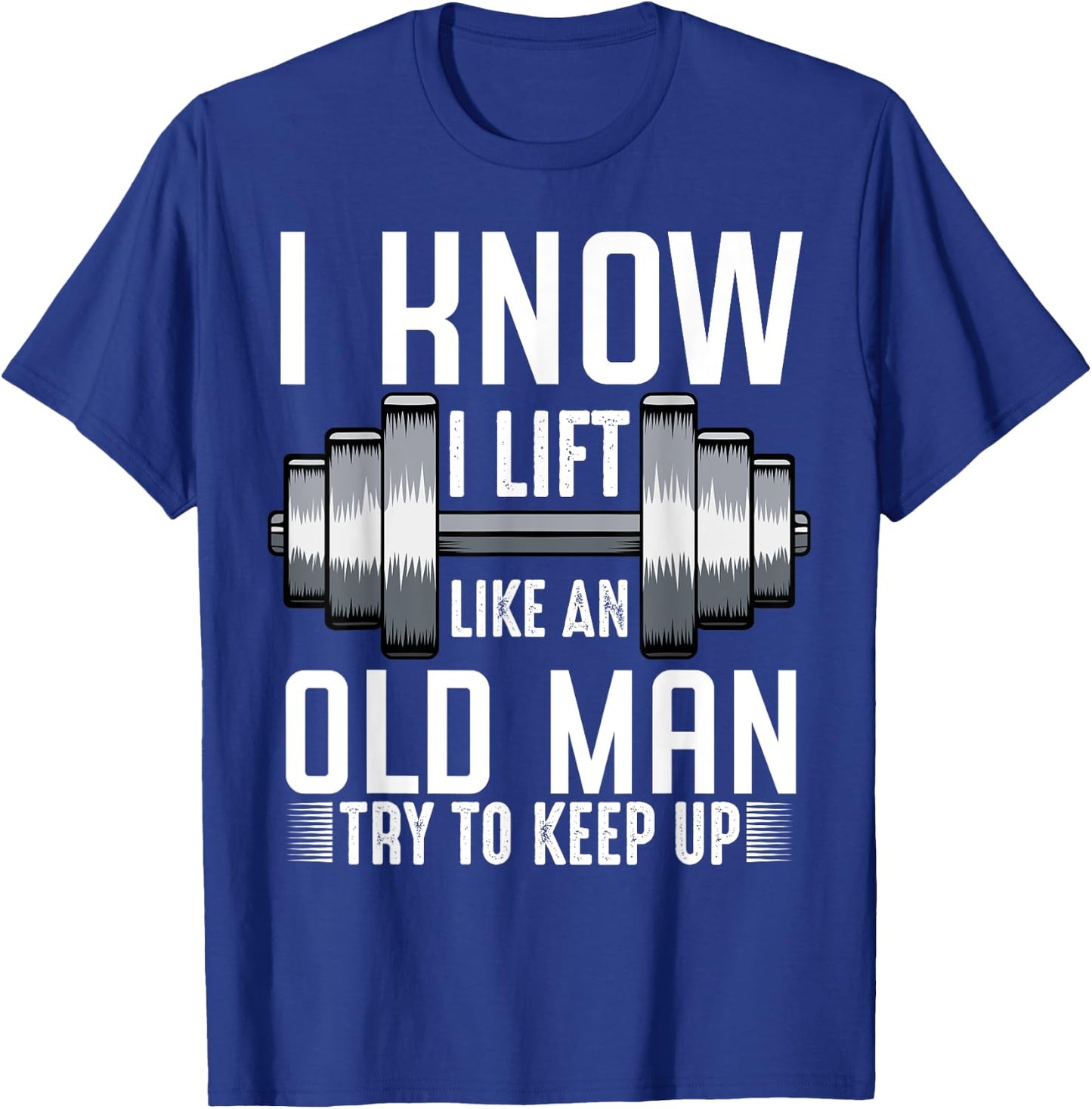 I Know I Lift Like An Old Man Funny Fitness Saying Sport T-Shirt - T-Shirt | Royal