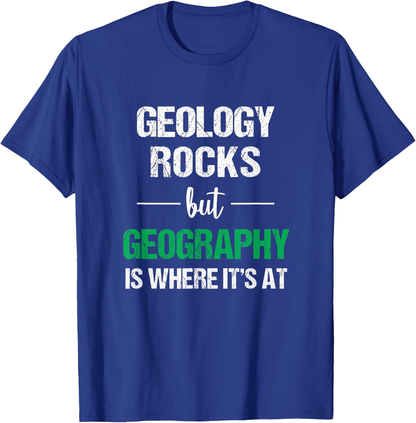 Geology Rocks But Geography Is Where It's At Funny Geography T-Shirt - T-Shirt | Royal