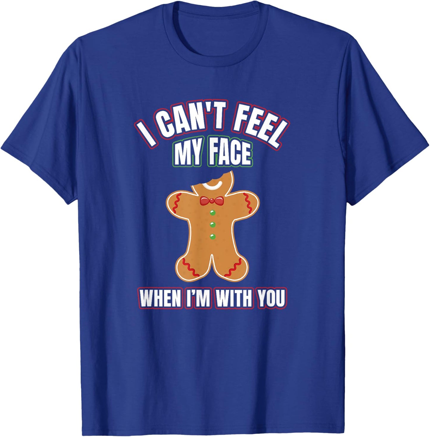 I Can't Feel My Face When I'm With You | Gingerbread T Shirt T-Shirt - T-Shirt | Royal