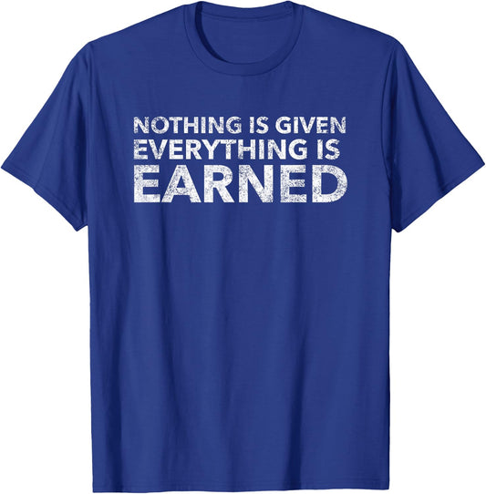 Nothing Is Given Everything Is Earned Motivational T-Shirt - T-Shirt | Royal