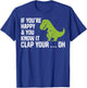 T Rex If You're Happy And You Know It Clap Your Oh Shirt T-Shirt - T-Shirt | Royal