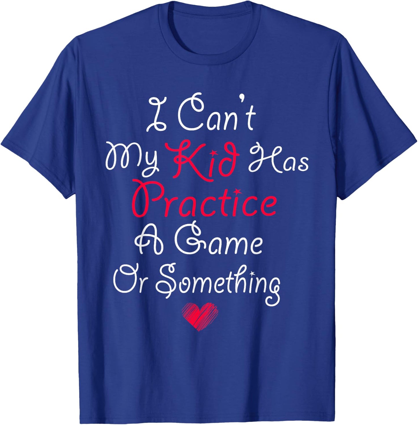 I Can't My Kid Has Practice A Game or Something T-Shirt - T-Shirt | Royal