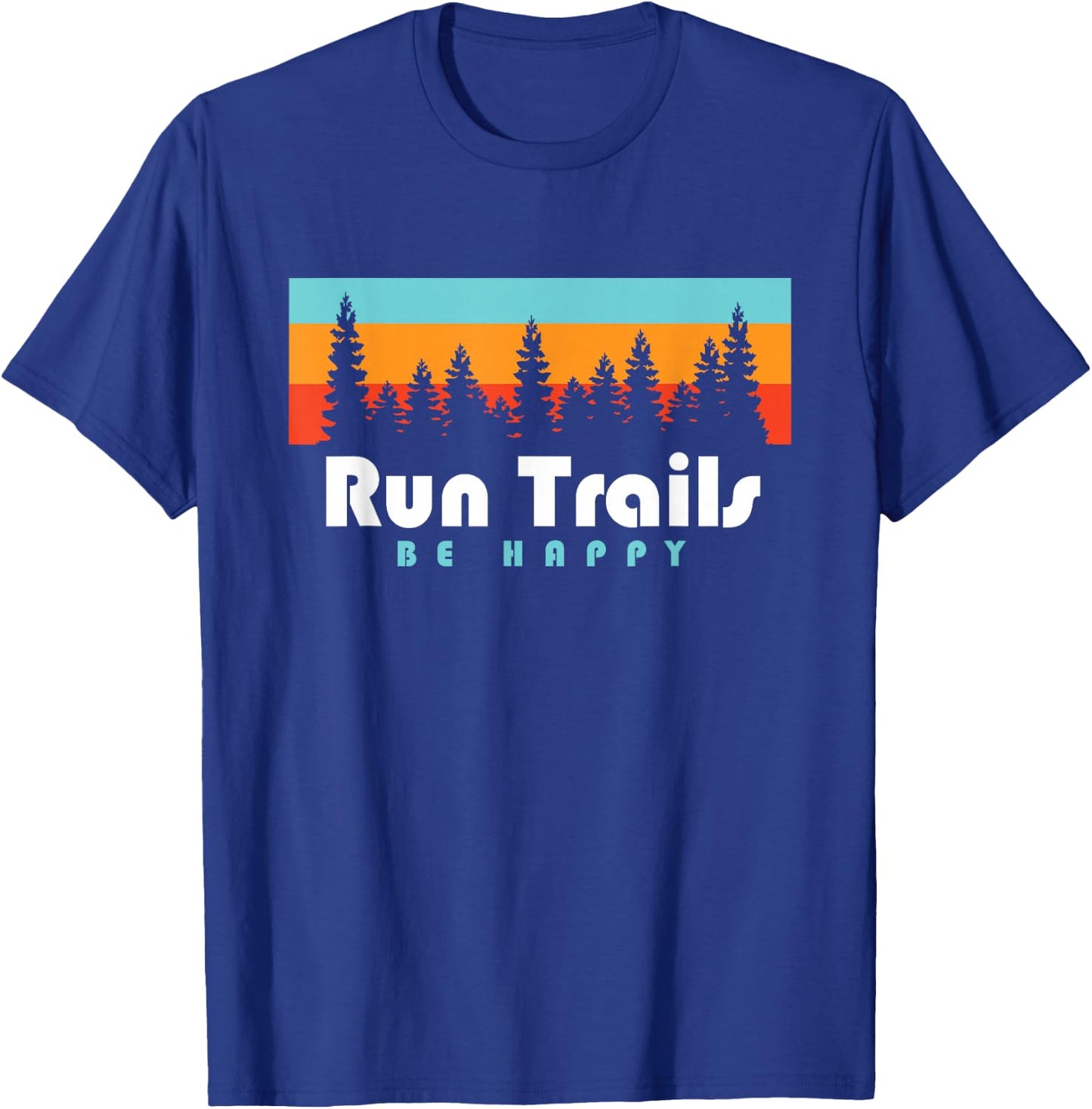 Trail Running Run Trails Be Happy Trail and Ultra Running T-Shirt - T-Shirt | Royal