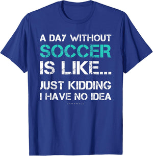Funny Soccer Shirts. A Day Without Soccer Gift T-Shirt - T-Shirt | Royal