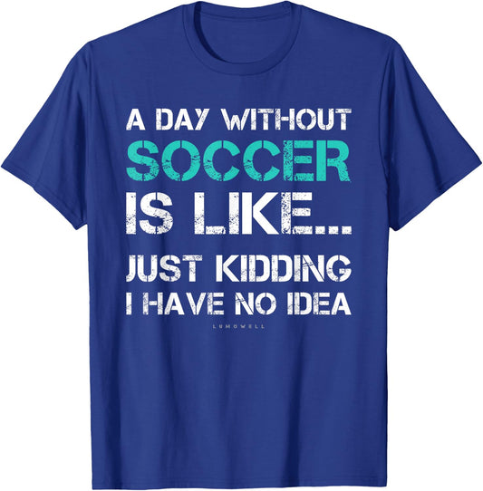 Funny Soccer Shirts. A Day Without Soccer Gift T-Shirt - T-Shirt | Royal