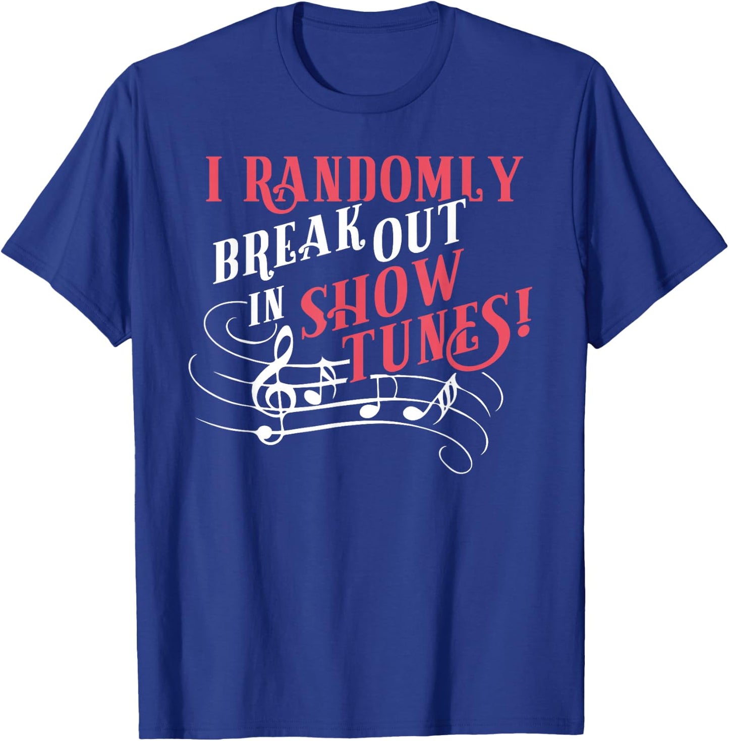 I Randomly Break Out In Show Tunes Funny Musical Theater T-Shirt - T-Shirt | Royal