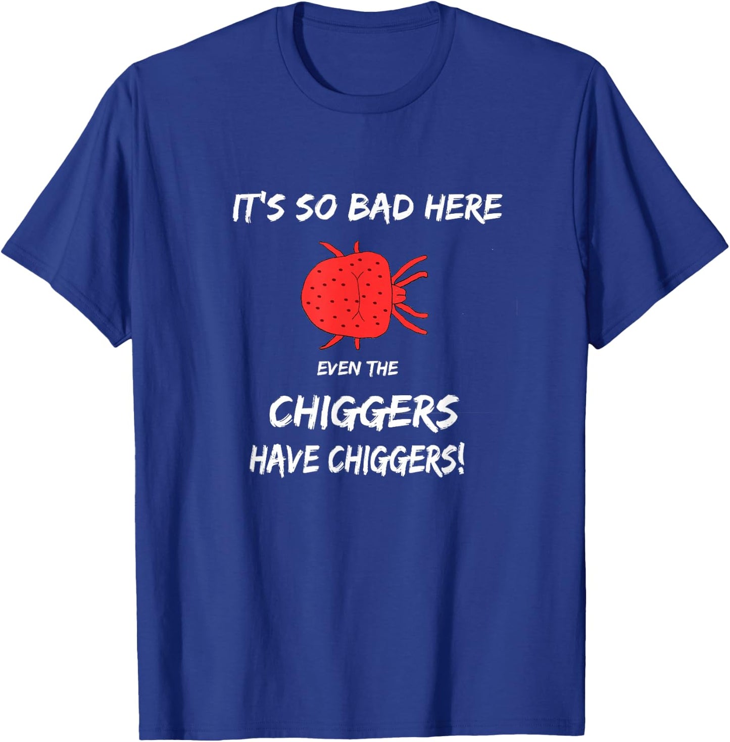 It's so bad here even the chiggers have chiggers T-Shirt - T-Shirt | Royal