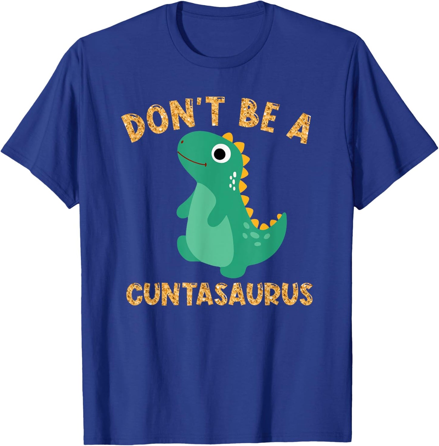 Don't Be A Cuntasaurus Dinosaur Funny Dinosaur Lover T-Shirt - T-Shirt | Royal