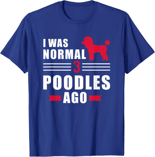 I was normal 3 Poodles ago T-Shirt - T-Shirt | Royal