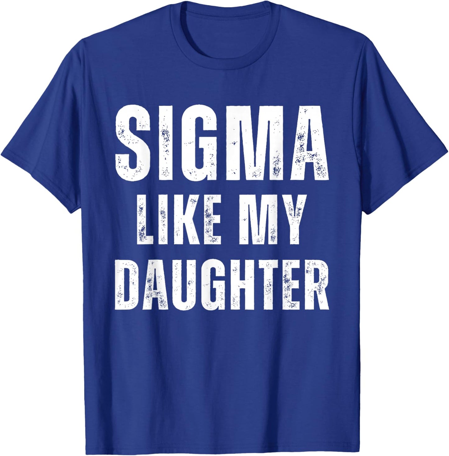 Sigma Like My Daughter Funny Dad Fathers Day Dad Joke T-Shirt - T-Shirt | Royal