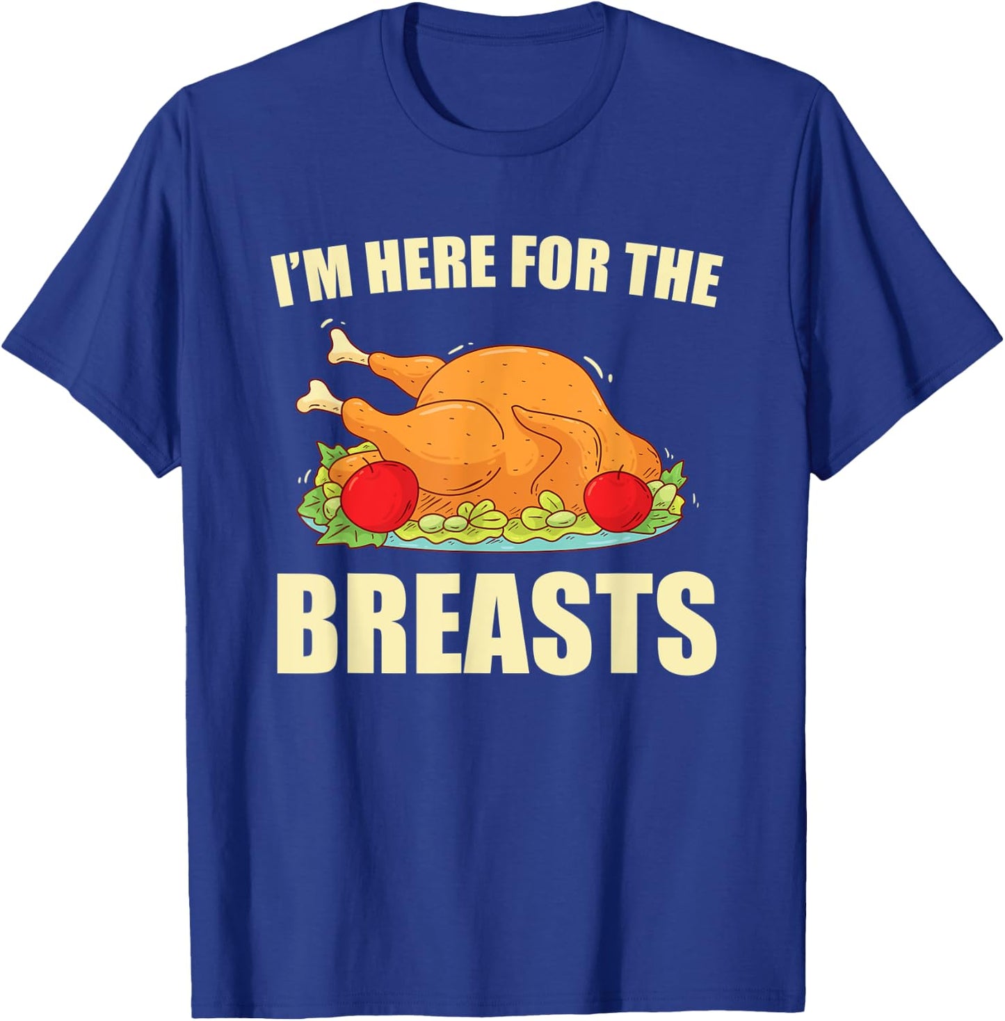I'm Here For The Breasts Turkey Meat Funny Thanksgiving T-Shirt - T-Shirt | Royal