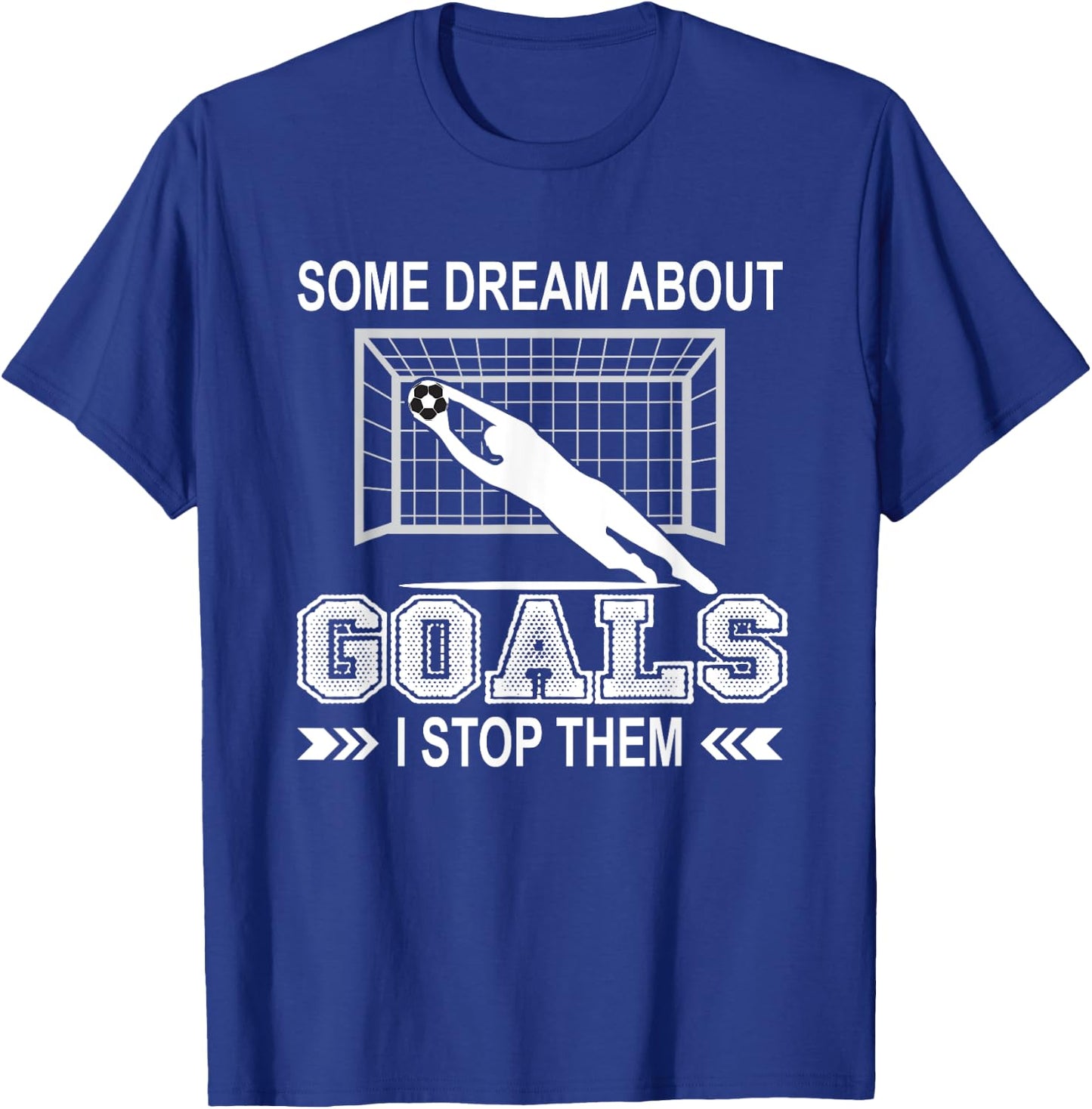 Some Dream About Goals I Stop Them Funny Soccer Goalie Shirt T-Shirt - T-Shirt | Royal