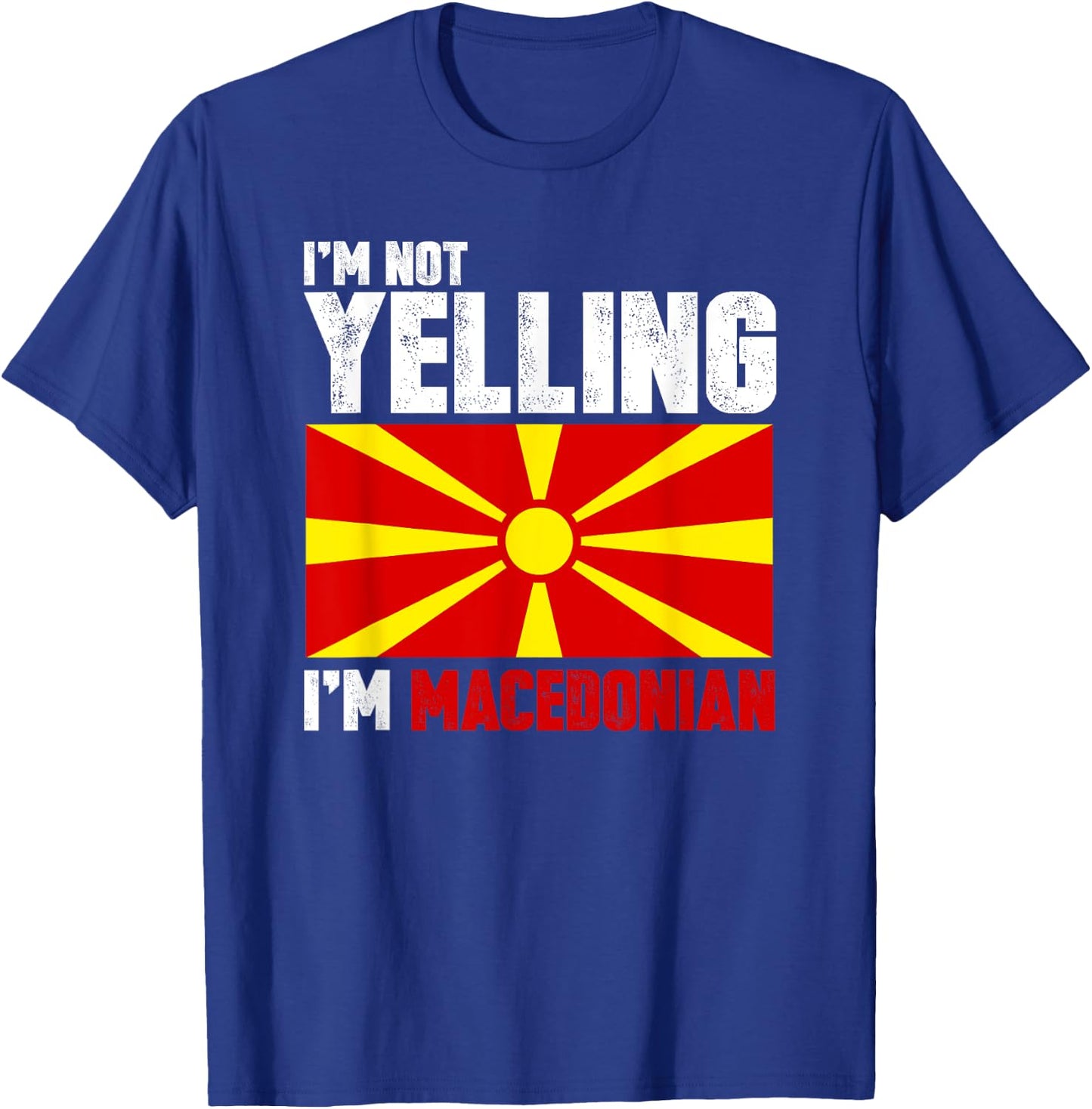 I'm Not Yelling I'm Macedonian Shirt Funny Macedonia Gifts T-Shirt - T-Shirt | Royal
